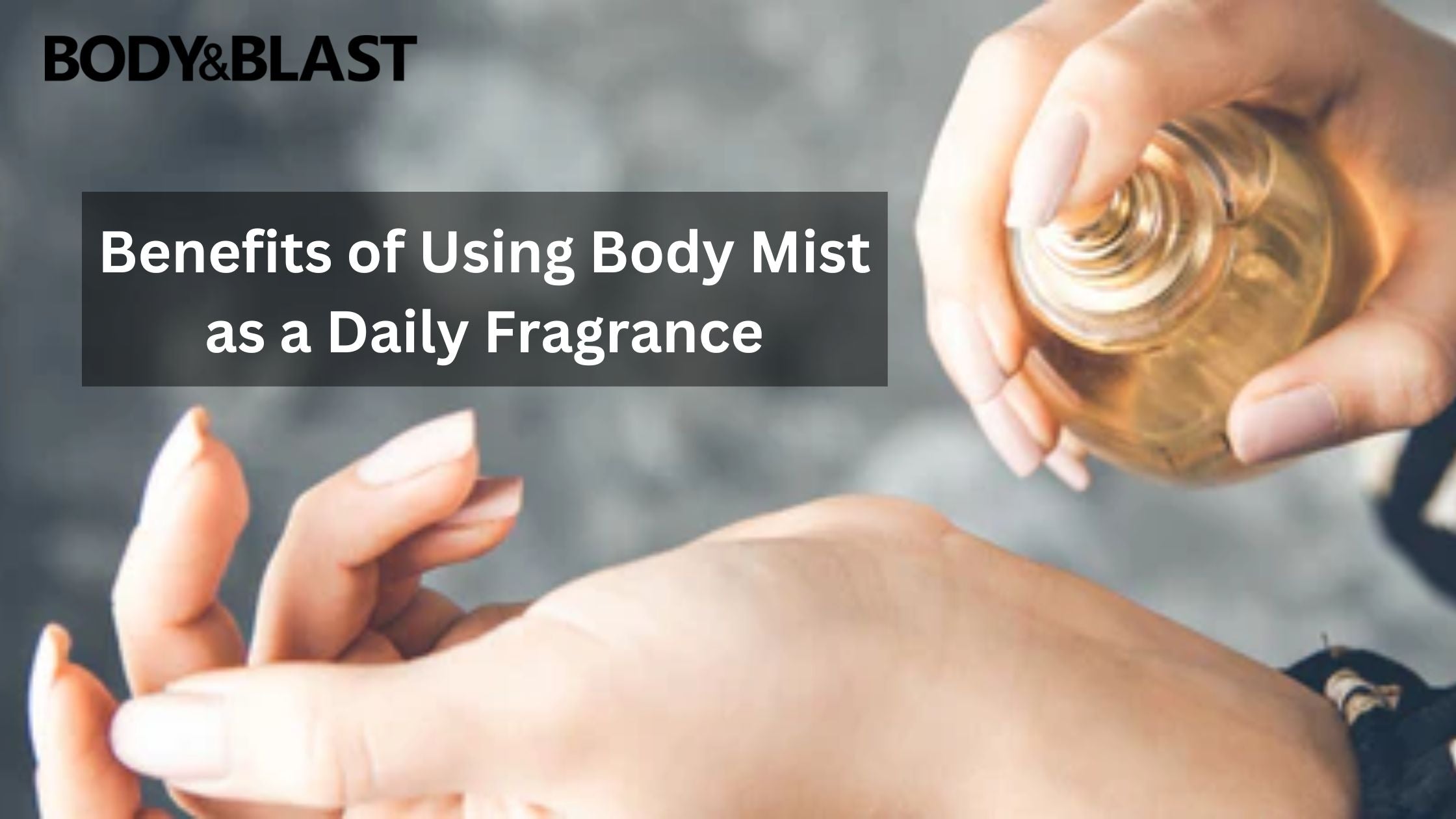 Benefits of Using Body Mist as a Daily Fragrance – Body and Blast
